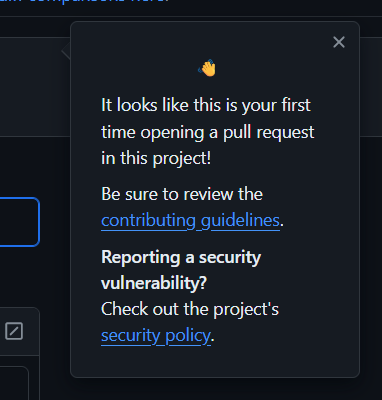 A pop up that starts with the waving hand emoji. It looks like this is your first time opening a pull request in this project! Be sure to review the contributing guidelines. Reporting a security vulnerability? Check out the project's security policy.