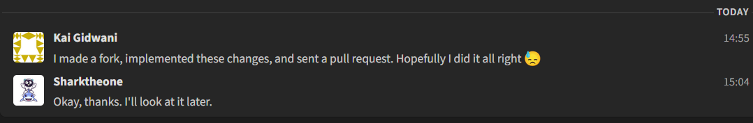 A Zulip message from Kai Gidwani saying I made a fork, implemented these changes, and sent a pull request. Hopefully I did it all right 😓. In response is a message from Sharktheone saying Okay, thanks. I'll look at it later.